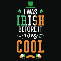 Wall Mural - I was irish before it was cool irish st. Patrick day or irish celebrate day typography or graphics tshirt design