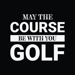 Wall Mural - May the course be with you golf. Golf t shirt design. Sports vector illustration quote. Design for t shirt, typography, print, poster, banner, gift card, label sticker, flyer, mug design etc. Eps-10. 