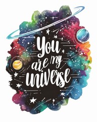 Wall Mural - You are my universe - lettering phrase on painted cosmic galaxy background with planets and stars. Modern calligraphy inspirational quote.