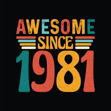 Awesome Since 1981, Born in a Legendary Year of Iconic Style, Timeless Vintage T-Shirt Design Perfected for the Retro Enthusiast Who Values Classic Elegance and Authenticity