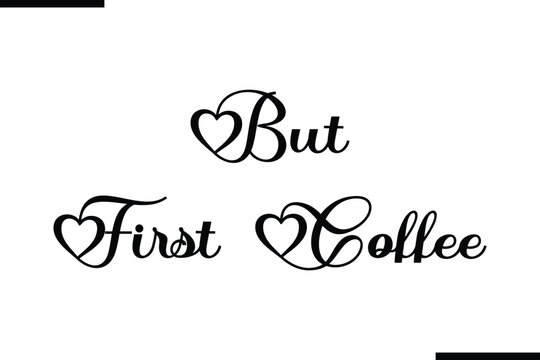 Stylish Typography Text Saying But First Coffee