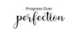 © Hasriani - Progress over perfection handwritten slogan on white background. Brush calligraphy banner. Illustration quote for banner, card or t-shirt print design. Message inspiration.