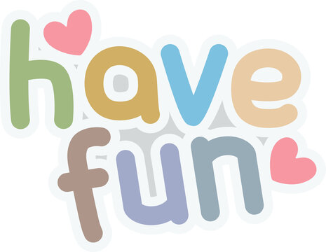 have fun