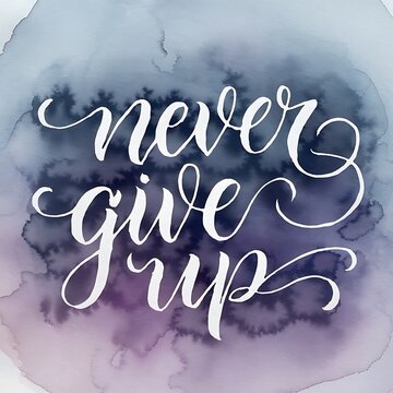 Never Give Up up motivational or inspirational quote or phrase in calligraphic text for poster banner greetings card on water color background