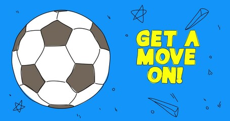 Poster - Football ball with Get a move on! text. Abstract cartoon animation. 4k HD Format resolution video.