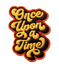 Fototapete - Words ‘Once Upon a Time’ written in retro script font with puff embroidery patch effect isolated on transparent background. 3D rendering