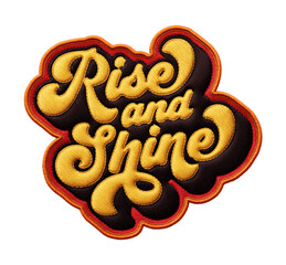 Fototapete - Words ‘Rise and Shine’ written in retro script font with puff embroidery patch effect isolated on transparent background. 3D rendering