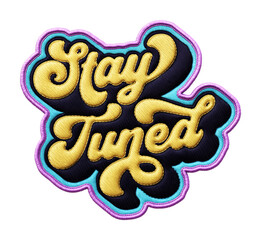 Fototapete - Words ‘Stay Tuned’ written in retro script font with puff embroidery patch effect isolated on transparent background. 3D rendering