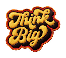 Fototapete - Words ‘Think Big’ written in retro script font with puff embroidery patch effect isolated on transparent background. 3D rendering
