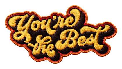 Fototapete - Words ‘You’re the Best’ written in retro script font with puff embroidery patch effect isolated on transparent background. 3D rendering