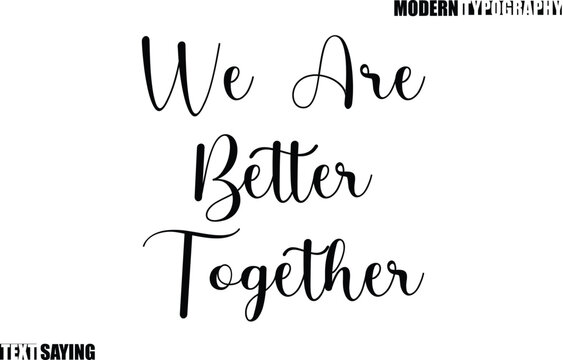 Text Saying In Modern Typography We Are Better Together