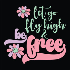 Wall Mural - LET GO FLY HIGH AND BE FREE  FLOWER T-SHIRT DESIGN