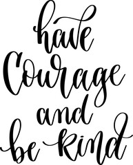 Poster - have courage and be king - hand lettering inscription text positive quote, calligraphy vector illustration