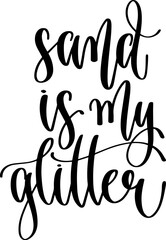 Poster - sand is my glitter - hand lettering inscription text for travel adventure, calligraphy vector illustration