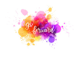 Wall Mural - Go forward - inspirational handwritten modern calligraphy lettering text on abstract watercolor paint splash background. Inspirational text.