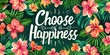 © munawaroh - A vibrant design featuring tropical flowers and the phrase 'Choose Happiness.'
