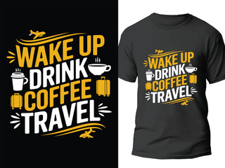 Wake up drink coffee travel. coffee lover tshirt