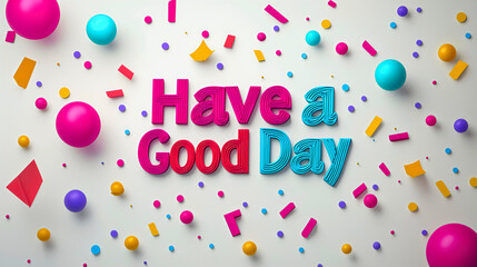 Have a Good Day Message in Bold Typography: A bright, colorful playful bold message.
Balloons confetti happy birthday celebration.