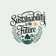 © Sakib - Sustainability is the future typography for t shirt design. environmental  t shirt, mug, poster, greetings card design. print ready editable vector eps file. Green ecological recycling t-shirt