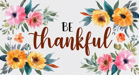  be thankful word lettering with watercolor painting flowers on plain white background