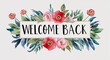 © Erlinda - welcome back word lettering with watercolor painting flowers on plain white background