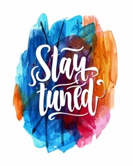 Wall Mural - stay tuned - motivational message. modern calligraphy inspirational text on multicolored watercolor 