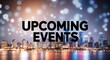 © Erlinda - upcoming events lettering on business concept urban city skyline blurred lights bokeh background
