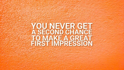 words of inspiration and motivation words you never get a second chance to make a great first impres