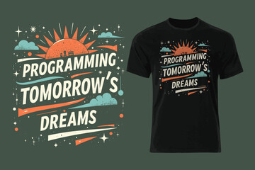 Programming tomorrow’s dreams. T-shirt design. vector illustration