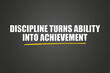 © lhphotos - Discipline turns ability into achievement.. A blackboard with white text. Illustration with grunge text style.