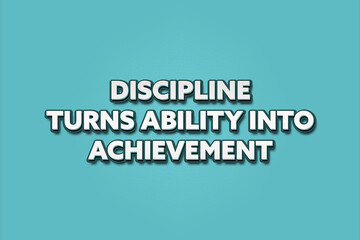 Discipline turns ability into achievement.. A Illustration with white text isolated on light green background.