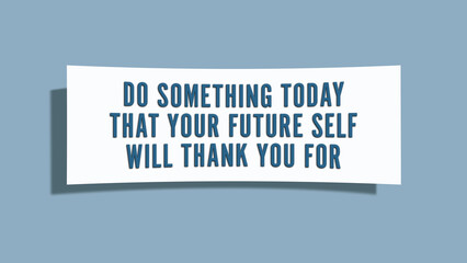 Do something today that your future self will thank you for. A card isolated on blue background.