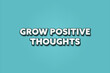© lhphotos - Grow Positive Thoughts. A Illustration with white text isolated on light green background.
