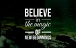© DaffinArt - Inspirational quote: 'Believe in the magic of new beginnings' encourages embracing fresh starts with optimism and faith in the potential of new opportunities.