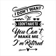 © LUTFAAKTERDESIGNAR - I Don’t Want To Don’t Have To You Can’t Make Me I’m Retired - Retirement t shirts design, Hand drawn lettering phrase, Calligraphy t shirt design, Isolated on white background, svg Files for Cutting