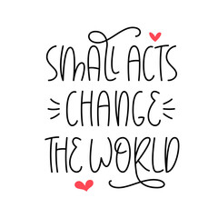 small acts change the world phrase. random acts of kindness day quote. vector hand lettering. kindne