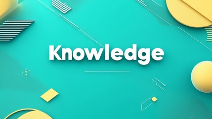 Poster - Knowledge is Power: Abstract teal background with 3D geometric shapes and the word 
