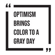 © SweeWeng - Optimism brings color to a gray day inspirational design quote, motivational quotes, typography illustration lettering quotes