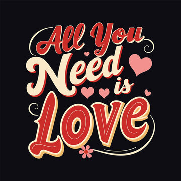 All You Need is Love- Typography T-shirt Design. Valentine's Day T-shirt Design Vector Illustration.