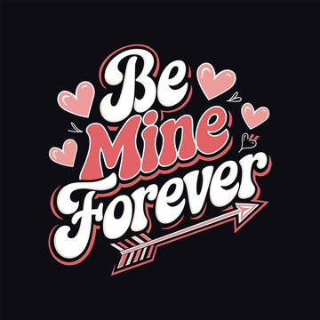 Be Mine Forever- Typography T-shirt Design Valentine's Day T-shirt Design Vector Illustration.