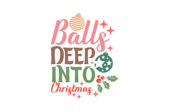 Balls Deep Into Christmas  Funny Sarcastic New Year Quote T shirt Design, New Year's Eve Quote, Happy New Year Clip Art