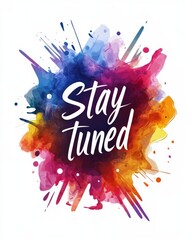 Wall Mural - Stay tuned - motivational message. Modern calligraphy inspirational text on multicolored watercolor paint splash circle