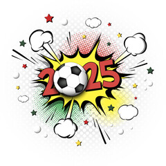 Wall Mural - New Year numbers 2025 and soccer ball in pop art style. Comic text on speech bubbles background. Sound effect. Design Pattern for greeting card, banner, vintage comics, poster. Vector illustration