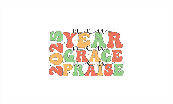 New Year New Grace New Praise 2025 T-Shirt Design