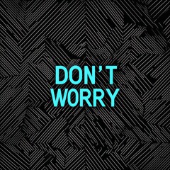 Poster - Don't Worry Abstract Graphic: A vibrant, abstract graphic with a bold message, 