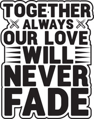 Wall Mural - Together Always, Our Love Will Never Fade t shirt Design with vector Graphic and illustration