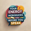 © yogiandrias - Your Energy Introduces You Before You Speak