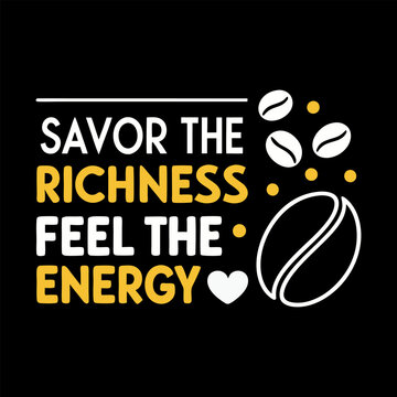 Savor the richness Feel the Energy, Typography Coffee T-Shirt Design
