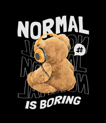 normal is boring slogan with bear doll sitting back in headphone vector illustration on black background