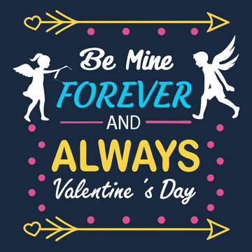 Be mine, forever and always, Valentine’s Day valentine day typography design